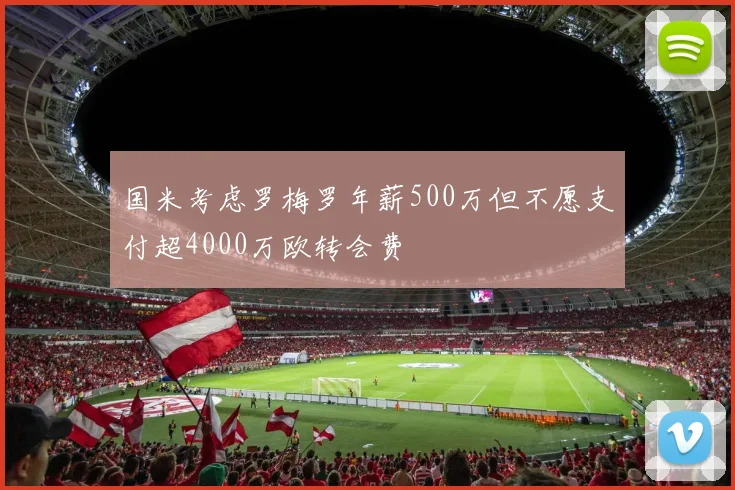 国米考虑罗梅罗年薪500万但不愿支付超4000万欧转会费